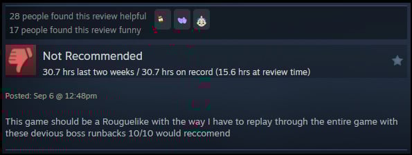 A review reads: " This game should be a Rouguelike with the way I have to replay through the entire game with these devious boss runbacks 10/10 would reccomend "